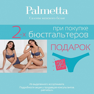 В ПОДАРОК трусики при покупке 2-х бюстгальтеров в Palmetta